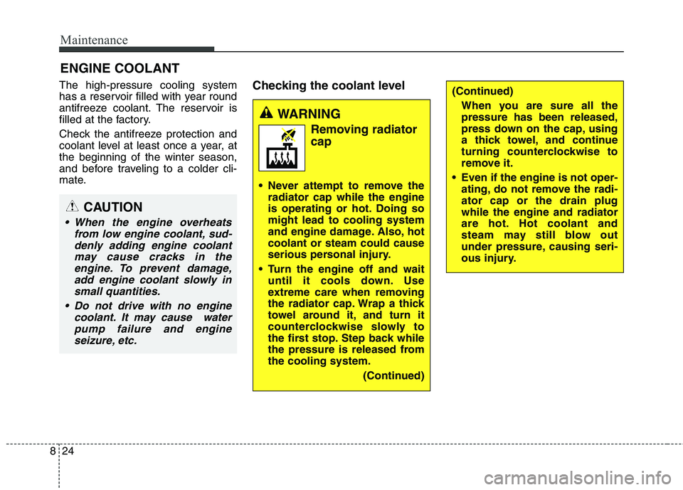 KIA BORREGO 2017 User Guide Maintenance
24
8
ENGINE COOLANT
The high-pressure cooling system 
has a reservoir filled with year round
antifreeze coolant. The reservoir is
filled at the factory. 
Check the antifreeze protection an