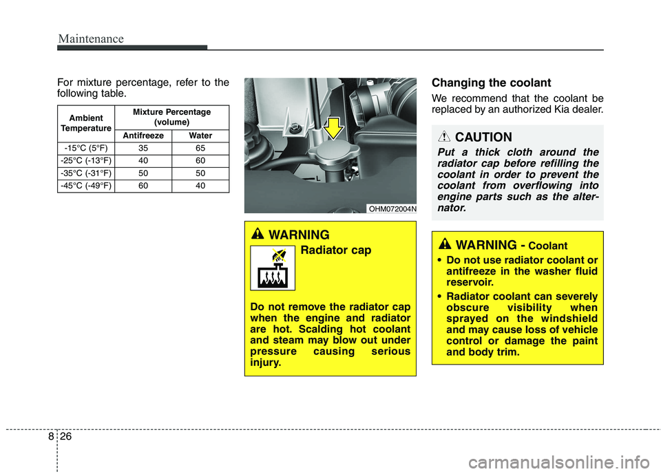 KIA BORREGO 2017  Owners Manual Maintenance
26
8
For mixture percentage, refer to the 
following table. Changing the coolant 
We recommend that the coolant be 
replaced by an authorized Kia dealer.
WARNING 
Radiator cap
Do not remov
