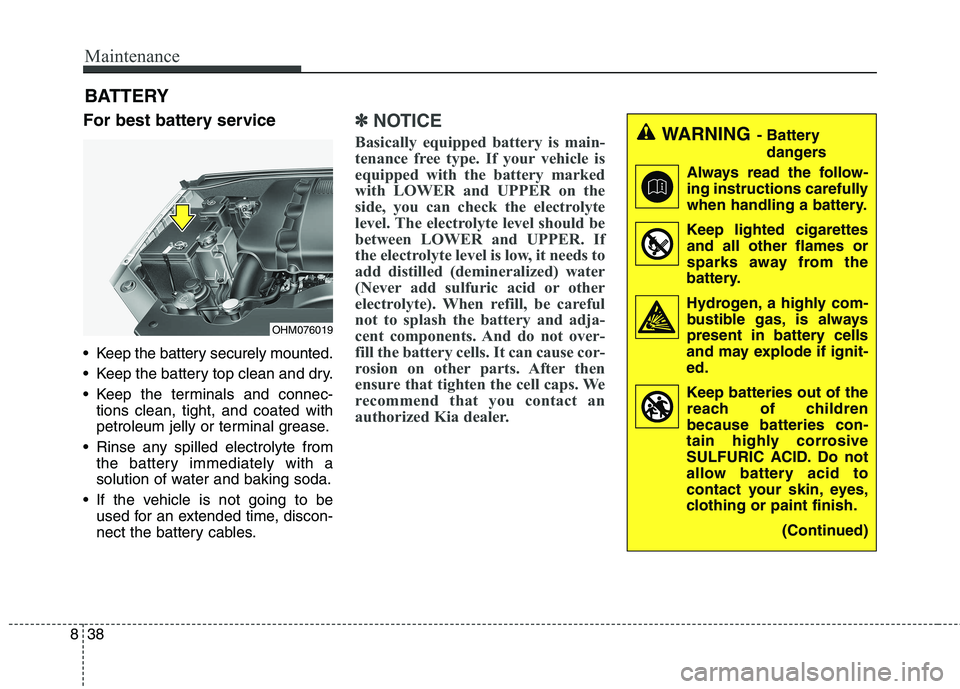 KIA BORREGO 2017  Owners Manual Maintenance
38
8
BATTERY
For best battery service 
 Keep the battery securely mounted. 
 Keep the battery top clean and dry.
 Keep the terminals and connec- tions clean, tight, and coated with 
petrol