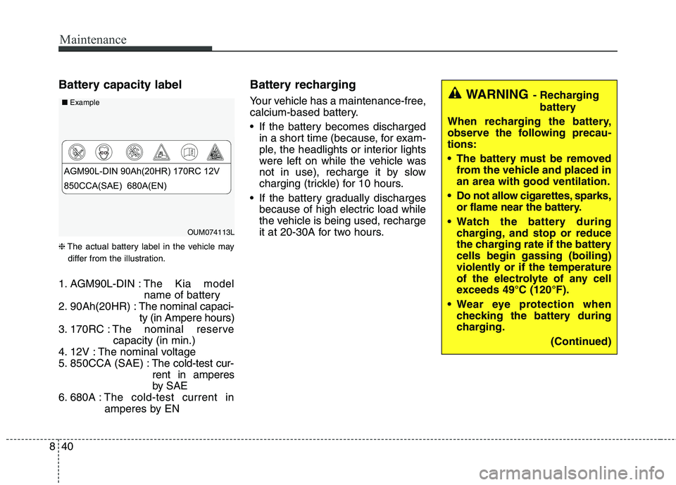 KIA BORREGO 2017  Owners Manual Maintenance
40
8
Battery capacity label  ❈ The actual battery label in the vehicle may
differ from the illustration.
1. AGM90L-DIN : The Kia model
name of battery
2. 90Ah(20HR) : The nominal capaci-