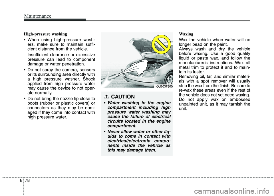 KIA BORREGO 2017 Service Manual Maintenance
78
8
High-pressure washing
When using high-pressure wash-
ers, make sure to maintain suffi-
cient distance from the vehicle.
Insufficient clearance or excessive pressure can lead to co KIA BORREGO 2017 Service Manual Maintenance
78
8
High-pressure washing
When using high-pressure wash-
ers, make sure to maintain suffi-
cient distance from the vehicle.
Insufficient clearance or excessive pressure can lead to co