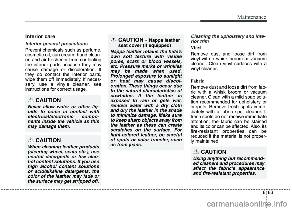 KIA BORREGO 2017 Owners Manual 883
Maintenance
Interior care
Interior general precautions
Prevent chemicals such as perfume, cosmetic oil, sun cream, hand clean-
er, and air freshener from contacting
the interior parts because the KIA BORREGO 2017 Owners Manual 883
Maintenance
Interior care
Interior general precautions
Prevent chemicals such as perfume, cosmetic oil, sun cream, hand clean-
er, and air freshener from contacting
the interior parts because the