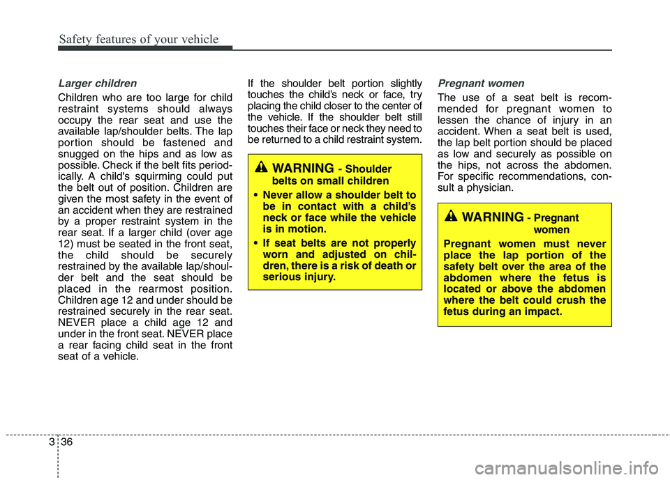 KIA BORREGO 2017 Owners Manual Safety features of your vehicle
36
3
Larger children
Children who are too large for child
restraint systems should always
occupy the rear seat and use the
available lap/shoulder belts. The lap
portio KIA BORREGO 2017 Owners Manual Safety features of your vehicle
36
3
Larger children
Children who are too large for child
restraint systems should always
occupy the rear seat and use the
available lap/shoulder belts. The lap
portio