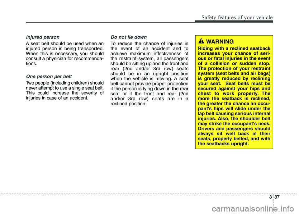 KIA BORREGO 2017 Owners Manual 337
Safety features of your vehicle
Injured person
A seat belt should be used when an
injured person is being transported.
When this is necessary, you should
consult a physician for recommenda-
tions KIA BORREGO 2017 Owners Manual 337
Safety features of your vehicle
Injured person
A seat belt should be used when an
injured person is being transported.
When this is necessary, you should
consult a physician for recommenda-
tions