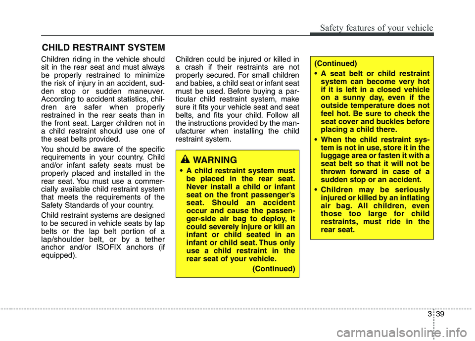 KIA BORREGO 2017 Owners Manual 339
Safety features of your vehicle
CHILD RESTRAINT SYSTEM
Children riding in the vehicle should
sit in the rear seat and must always
be properly restrained to minimize
the risk of injury in an accid KIA BORREGO 2017 Owners Manual 339
Safety features of your vehicle
CHILD RESTRAINT SYSTEM
Children riding in the vehicle should
sit in the rear seat and must always
be properly restrained to minimize
the risk of injury in an accid