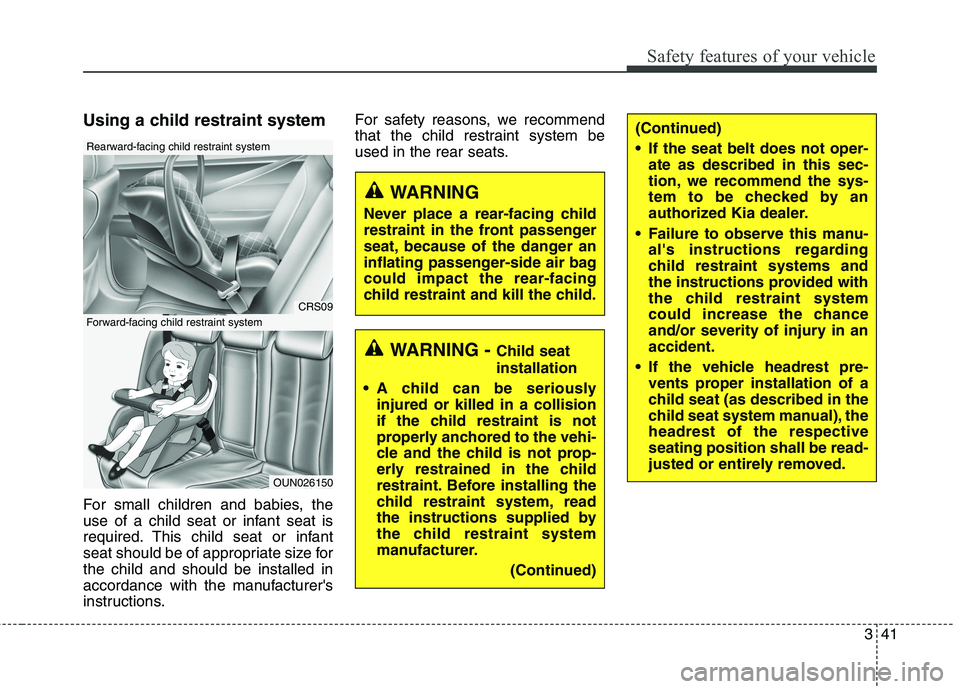 KIA BORREGO 2017 Owners Manual 341
Safety features of your vehicle
Using a child restraint system
For small children and babies, the
use of a child seat or infant seat is
required. This child seat or infant
seat should be of appr KIA BORREGO 2017 Owners Manual 341
Safety features of your vehicle
Using a child restraint system
For small children and babies, the
use of a child seat or infant seat is
required. This child seat or infant
seat should be of appr