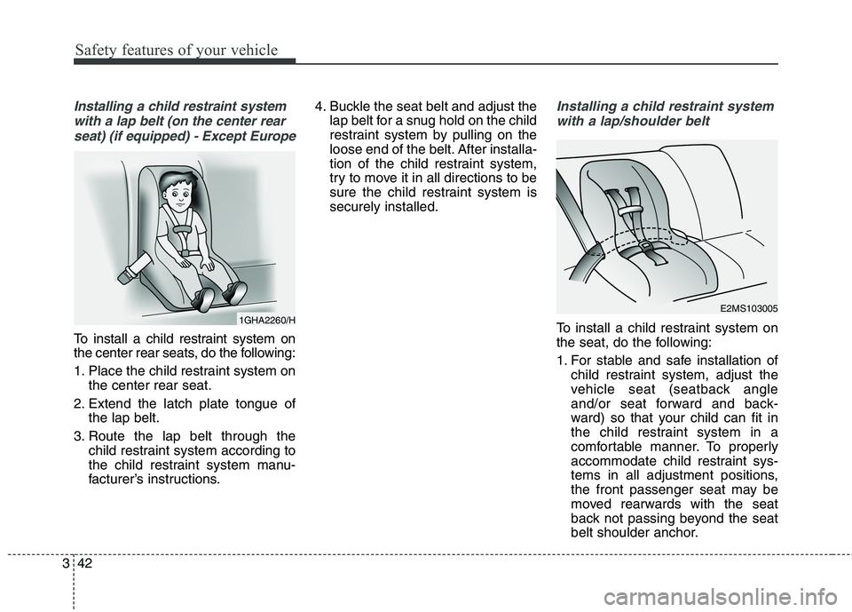 KIA BORREGO 2017 Workshop Manual Safety features of your vehicle
42
3
Installing a child restraint system
with a lap belt (on the center rear seat) (if equipped) - Except Europe
To install a child restraint system on 
the center rear
