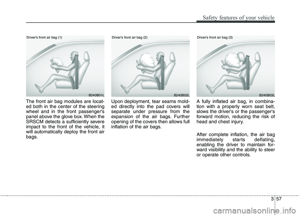 KIA BORREGO 2017 Manual PDF 357
Safety features of your vehicle
The front air bag modules are locat- 
ed both in the center of the steeringwheel and in the front passengers
panel above the glove box. When the
SRSCM detects a su
