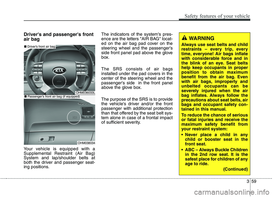 KIA BORREGO 2017 Manual PDF 359
Safety features of your vehicle
Drivers and passengers front 
air bag 
Your vehicle is equipped with a 
Supplemental Restraint (Air Bag)System and lap/shoulder belts at
both the driver and passe