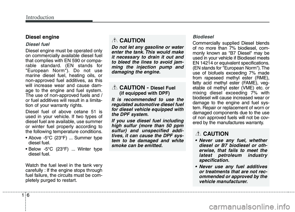 KIA BORREGO 2017  Owners Manual Introduction
6
1
Diesel engine
Diesel fuel
Diesel engine must be operated only 
on commercially available diesel fuelthat complies with EN 590 or compa-
rable standard. (EN stands for
"European Norm")