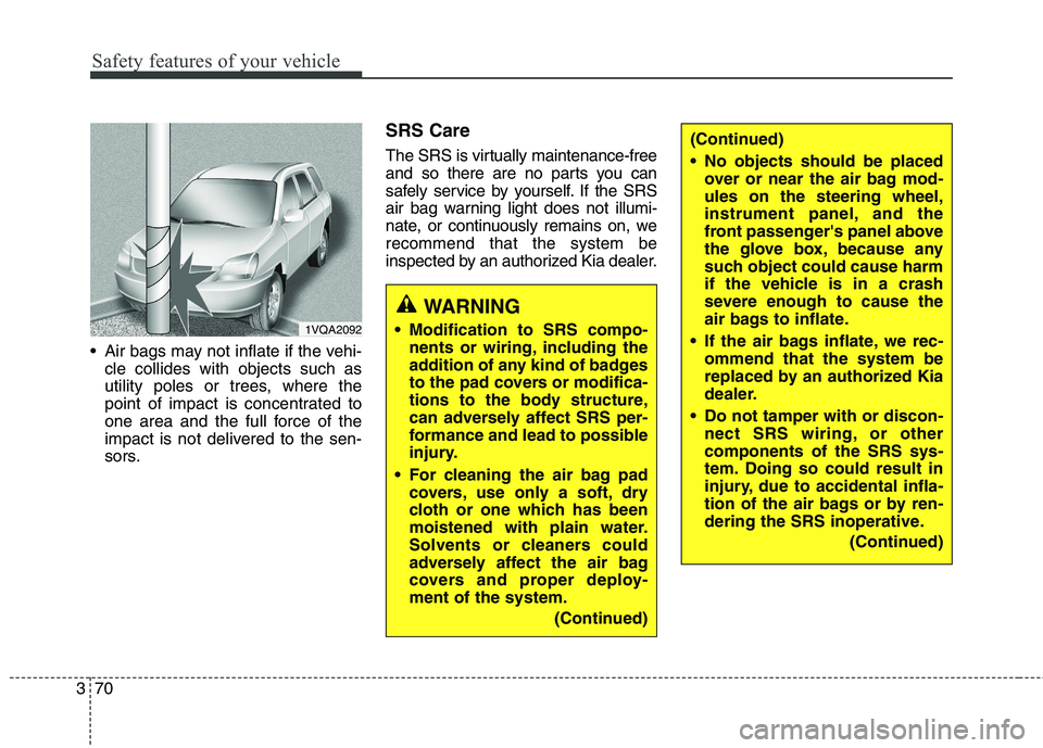 KIA BORREGO 2017 Manual Online Safety features of your vehicle
70
3
 Air bags may not inflate if the vehi-
cle collides with objects such as 
utility poles or trees, where the
point of impact is concentrated to
one area and the ful