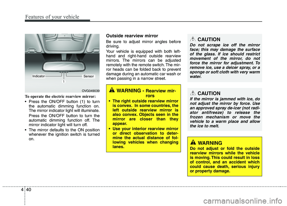 KIA CADENZA 2011 User Guide Features of your vehicle
40
4
To operate the electric rearview mirror:
Press the ON/OFF button (1) to turn
the automatic dimming function on.
The mirror indicator light will illuminate.
Press the KIA CADENZA 2011 User Guide Features of your vehicle
40
4
To operate the electric rearview mirror:
Press the ON/OFF button (1) to turn
the automatic dimming function on.
The mirror indicator light will illuminate.
Press the