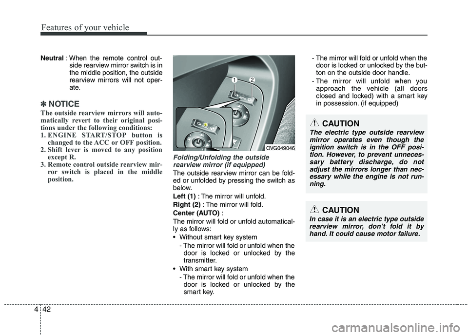 KIA CADENZA 2011  Owners Manual Features of your vehicle
42
4
Neutral : When the remote control out-
side rearview mirror switch is in the middle position, the outside
rearview mirrors will not oper-
ate.
✽✽ NOTICE
The outside r