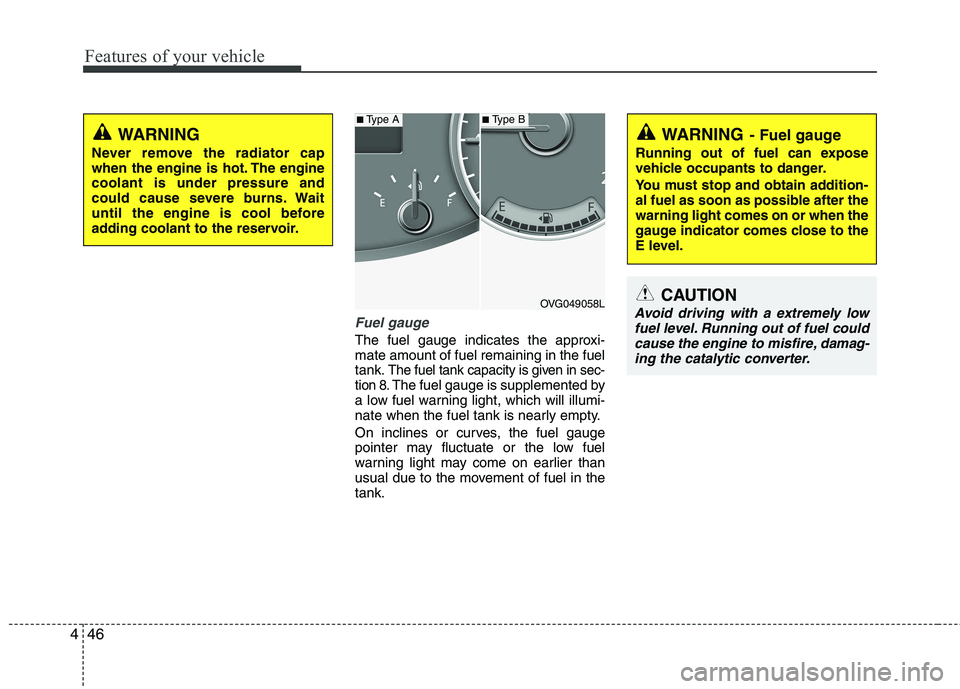 KIA CADENZA 2011 Owners Manual Features of your vehicle
46
4
Fuel gauge
The fuel gauge indicates the approxi- mate amount of fuel remaining in the fueltank.
The fuel tank capacity is given in sec-
tion 8.The fuel gauge is supplemen KIA CADENZA 2011 Owners Manual Features of your vehicle
46
4
Fuel gauge
The fuel gauge indicates the approxi- mate amount of fuel remaining in the fueltank.
The fuel tank capacity is given in sec-
tion 8.The fuel gauge is supplemen