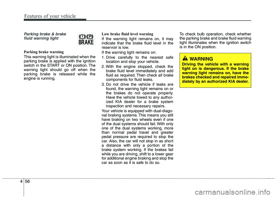 KIA CADENZA 2011 Owners Manual Features of your vehicle
56
4
Parking brake & brake
fluid warning light
Parking brake warning
This warning light is illuminated when the
parking brake is applied with the ignition
switch in the STA KIA CADENZA 2011 Owners Manual Features of your vehicle
56
4
Parking brake & brake
fluid warning light
Parking brake warning
This warning light is illuminated when the
parking brake is applied with the ignition
switch in the STA