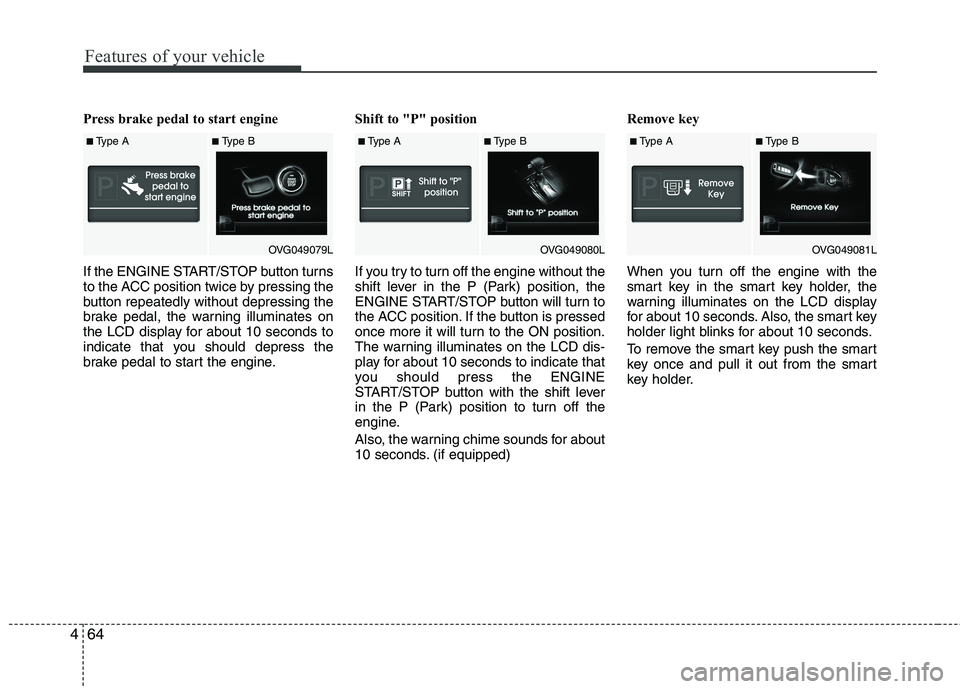 KIA CADENZA 2011 Owners Manual Features of your vehicle
64
4
Press brake pedal to start engine
If the ENGINE START/STOP button turns
to the ACC position twice by pressing the
button repeatedly without depressing the
brake pedal, KIA CADENZA 2011 Owners Manual Features of your vehicle
64
4
Press brake pedal to start engine
If the ENGINE START/STOP button turns
to the ACC position twice by pressing the
button repeatedly without depressing the
brake pedal,
