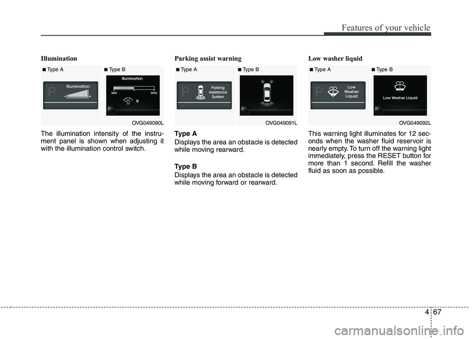KIA CADENZA 2011 Owners Manual 467
Features of your vehicle
Illumination
The illumination intensity of the instru-
ment panel is shown when adjusting it
with the illumination control switch.Parking assist warning
Type A
Disp KIA CADENZA 2011 Owners Manual 467
Features of your vehicle
Illumination
The illumination intensity of the instru-
ment panel is shown when adjusting it
with the illumination control switch.Parking assist warning
Type A
Disp