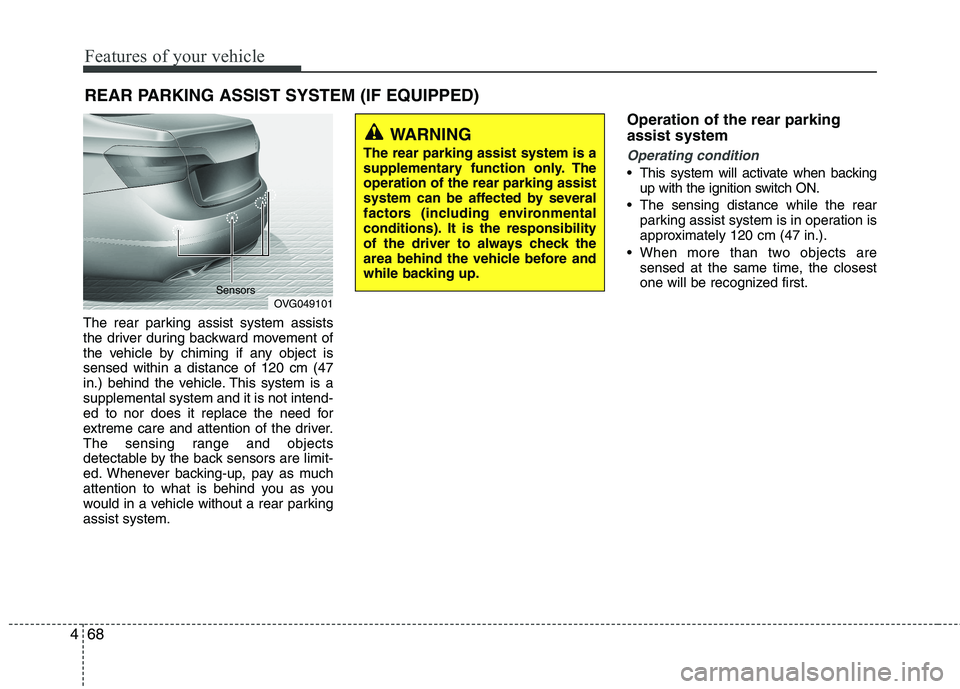 KIA CADENZA 2011 User Guide Features of your vehicle
68
4
The rear parking assist system assists
the driver during backward movement of
the vehicle by chiming if any object issensed within a distance of 120 cm (47
in.) behind t KIA CADENZA 2011 User Guide Features of your vehicle
68
4
The rear parking assist system assists
the driver during backward movement of
the vehicle by chiming if any object issensed within a distance of 120 cm (47
in.) behind t