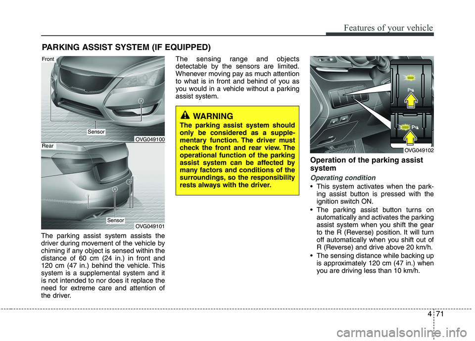 KIA CADENZA 2011 User Guide 471
Features of your vehicle
PARKING ASSIST SYSTEM (IF EQUIPPED)
The parking assist system assists the
driver during movement of the vehicle by
chiming if any object is sensed within thedistance of 6 KIA CADENZA 2011 User Guide 471
Features of your vehicle
PARKING ASSIST SYSTEM (IF EQUIPPED)
The parking assist system assists the
driver during movement of the vehicle by
chiming if any object is sensed within thedistance of 6