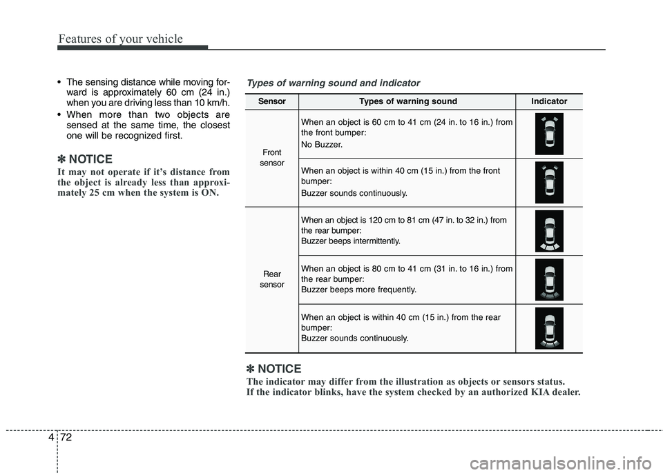KIA CADENZA 2011 User Guide Features of your vehicle
72
4
The sensing distance while moving for-
ward is approximately 60 cm (24 in.)
when you are driving less than 10 km/h.
When more than two objects are sensed at the same t KIA CADENZA 2011 User Guide Features of your vehicle
72
4
The sensing distance while moving for-
ward is approximately 60 cm (24 in.)
when you are driving less than 10 km/h.
When more than two objects are sensed at the same t
