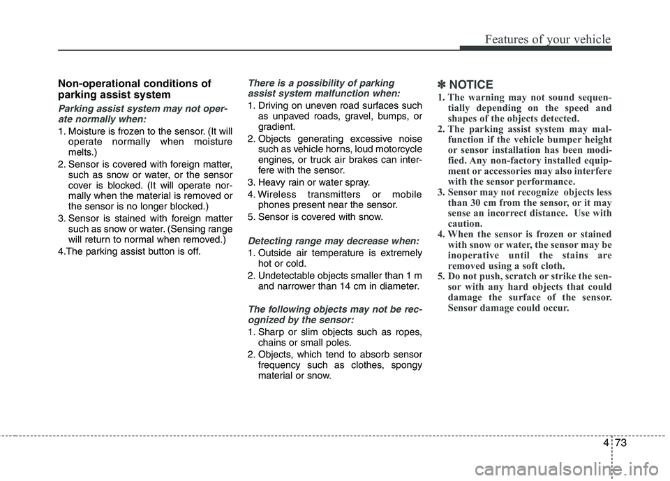 KIA CADENZA 2011 User Guide 473
Features of your vehicle
Non-operational conditions of parking assist system
Parking assist system may not oper-ate normally when:
1. Moisture is frozen to the sensor. (It will operate normally wh KIA CADENZA 2011 User Guide 473
Features of your vehicle
Non-operational conditions of parking assist system
Parking assist system may not oper-ate normally when:
1. Moisture is frozen to the sensor. (It will operate normally wh