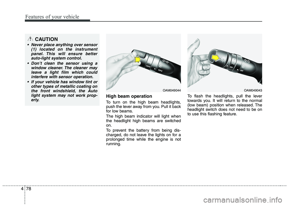 KIA CADENZA 2011 User Guide Features of your vehicle
78
4
High beam operation
To turn on the high beam headlights,
push the lever away from you. Pull it back
for low beams. The high beam indicator will light when
the headlig KIA CADENZA 2011 User Guide Features of your vehicle
78
4
High beam operation
To turn on the high beam headlights,
push the lever away from you. Pull it back
for low beams. The high beam indicator will light when
the headlig