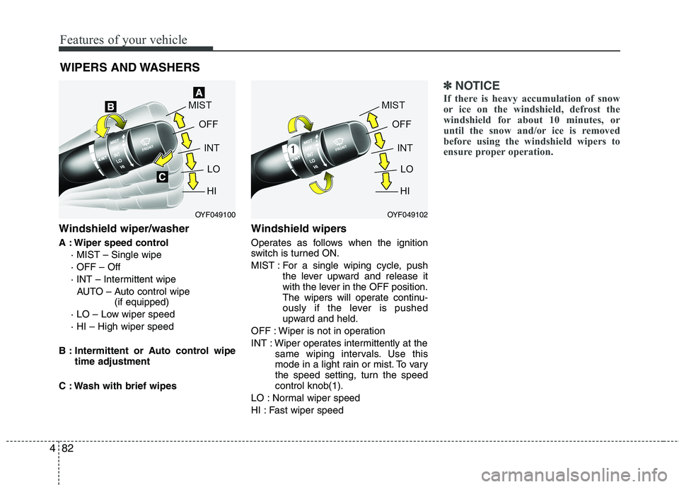 KIA CADENZA 2011 Owners Manual Features of your vehicle
82
4
Windshield wiper/washer
A : Wiper speed control
· MIST – Single wipe · OFF – Off
· INT – Intermittent wipe AUTO – Auto control wipe (if equipped)
· LO – L KIA CADENZA 2011 Owners Manual Features of your vehicle
82
4
Windshield wiper/washer
A : Wiper speed control
· MIST – Single wipe · OFF – Off
· INT – Intermittent wipe AUTO – Auto control wipe (if equipped)
· LO – L