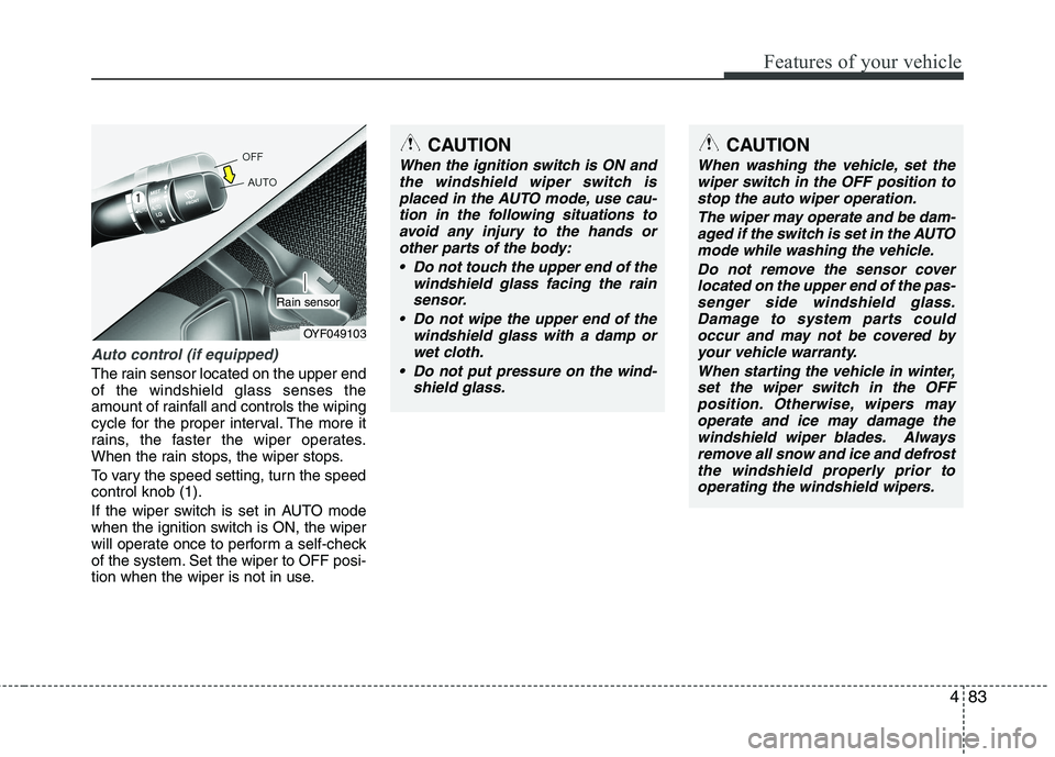 KIA CADENZA 2011 Owners Manual 483
Features of your vehicle
Auto control (if equipped)
The rain sensor located on the upper end of the windshield glass senses the
amount of rainfall and controls the wiping
cycle for the proper inte KIA CADENZA 2011 Owners Manual 483
Features of your vehicle
Auto control (if equipped)
The rain sensor located on the upper end of the windshield glass senses the
amount of rainfall and controls the wiping
cycle for the proper inte