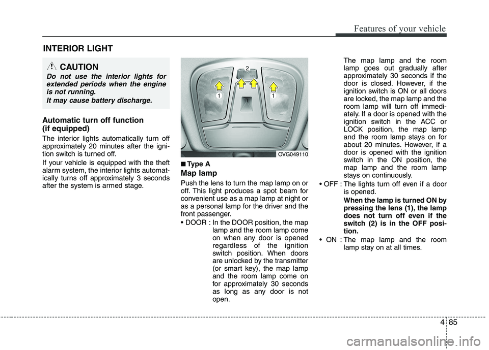 KIA CADENZA 2011 Owners Manual 485
Features of your vehicle
INTERIOR LIGHT
Automatic turn off function (if equipped)
The interior lights automatically turn off
approximately 20 minutes after the igni-
tion switch is turned off. KIA CADENZA 2011 Owners Manual 485
Features of your vehicle
INTERIOR LIGHT
Automatic turn off function (if equipped)
The interior lights automatically turn off
approximately 20 minutes after the igni-
tion switch is turned off.