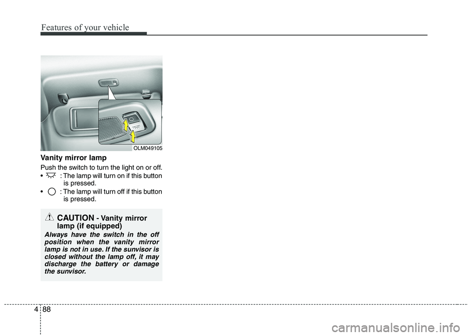 KIA CADENZA 2011 Owners Manual Features of your vehicle
88
4
Vanity mirror lamp
Push the switch to turn the light on or off.
: The lamp will turn on if this button
is pressed.
: The lamp will turn off if this button is pressed. KIA CADENZA 2011 Owners Manual Features of your vehicle
88
4
Vanity mirror lamp
Push the switch to turn the light on or off.
: The lamp will turn on if this button
is pressed.
: The lamp will turn off if this button is pressed.