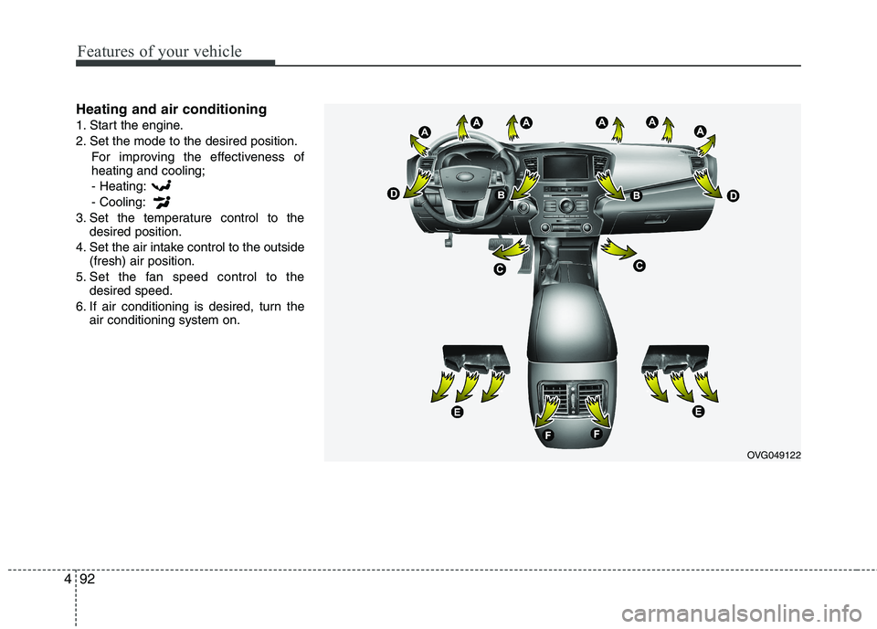 KIA CADENZA 2011 Owners Manual Features of your vehicle
92
4
Heating and air conditioning
1. Start the engine.
2. Set the mode to the desired position.
For improving the effectiveness of heating and cooling;- Heating: - Cooling:
3 KIA CADENZA 2011 Owners Manual Features of your vehicle
92
4
Heating and air conditioning
1. Start the engine.
2. Set the mode to the desired position.
For improving the effectiveness of heating and cooling;- Heating: - Cooling:
3