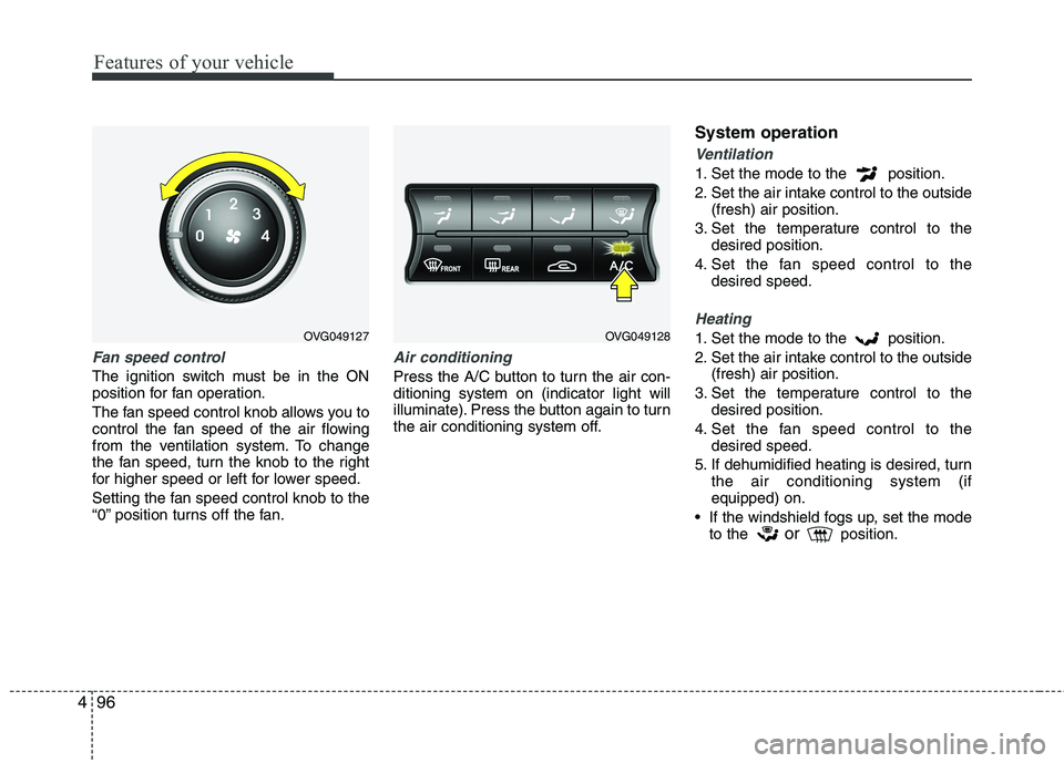 KIA CADENZA 2011 Owners Manual Features of your vehicle
96
4
Fan speed control
The ignition switch must be in the ON
position for fan operation.
The fan speed control knob allows you to
control the fan speed of the air flowing
f KIA CADENZA 2011 Owners Manual Features of your vehicle
96
4
Fan speed control
The ignition switch must be in the ON
position for fan operation.
The fan speed control knob allows you to
control the fan speed of the air flowing
f
