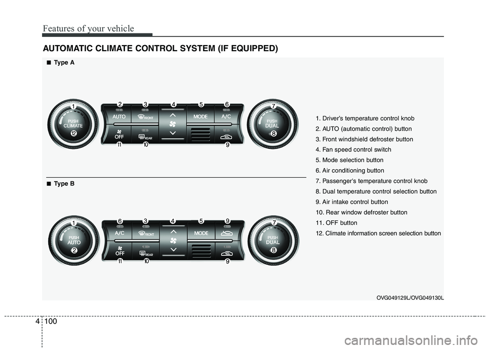 KIA CADENZA 2011 Owners Manual Features of your vehicle
100
4
AUTOMATIC CLIMATE CONTROL SYSTEM (IF EQUIPPED)
OVG049129L/OVG049130L
1. Driver’s temperature control knob
2. AUTO (automatic control) button
3. Front windshield defro KIA CADENZA 2011 Owners Manual Features of your vehicle
100
4
AUTOMATIC CLIMATE CONTROL SYSTEM (IF EQUIPPED)
OVG049129L/OVG049130L
1. Driver’s temperature control knob
2. AUTO (automatic control) button
3. Front windshield defro