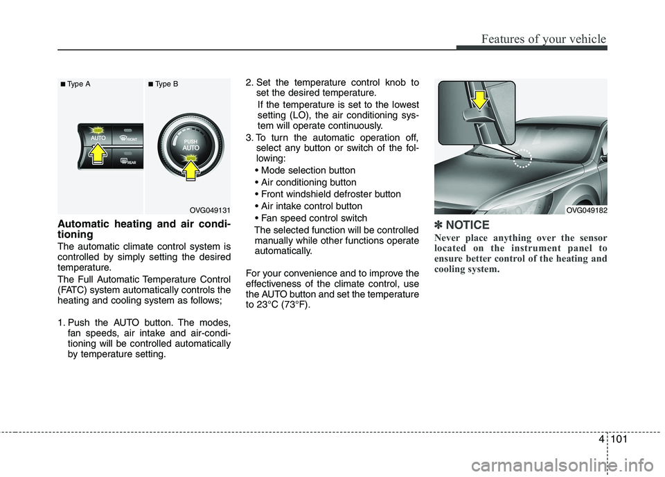 KIA CADENZA 2011 Owners Manual 4101
Features of your vehicle
Automatic heating and air condi- tioning The automatic climate control system is
controlled by simply setting the desired
temperature.
The Full Automatic Temperature Co KIA CADENZA 2011 Owners Manual 4101
Features of your vehicle
Automatic heating and air condi- tioning The automatic climate control system is
controlled by simply setting the desired
temperature.
The Full Automatic Temperature Co