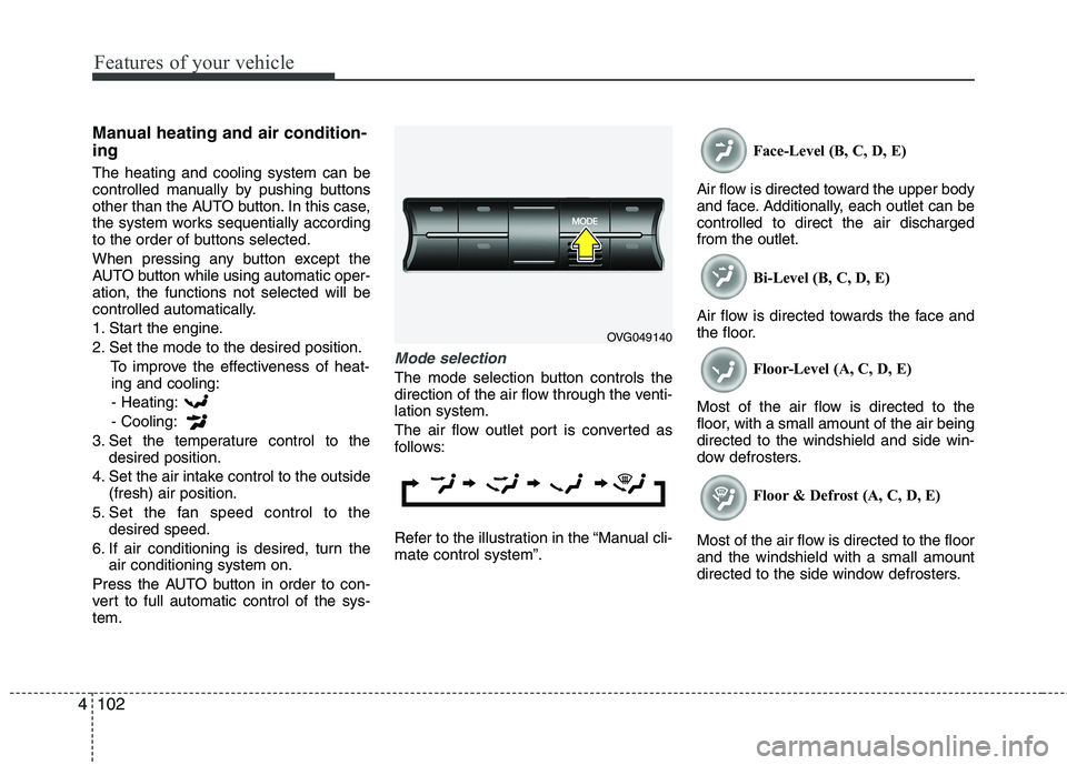 KIA CADENZA 2011 Owners Manual Features of your vehicle
102
4
Manual heating and air condition- ing The heating and cooling system can be
controlled manually by pushing buttons
other than the AUTO button. In this case,
the system KIA CADENZA 2011 Owners Manual Features of your vehicle
102
4
Manual heating and air condition- ing The heating and cooling system can be
controlled manually by pushing buttons
other than the AUTO button. In this case,
the system