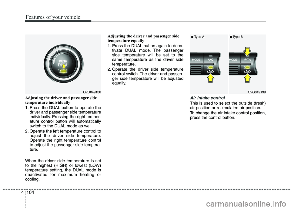 KIA CADENZA 2011 Owners Manual Features of your vehicle
104
4
Adjusting the driver and passenger side
temperature individually
1. Press the DUAL button to operate the
driver and passenger side temperature
individually. Pressing KIA CADENZA 2011 Owners Manual Features of your vehicle
104
4
Adjusting the driver and passenger side
temperature individually
1. Press the DUAL button to operate the
driver and passenger side temperature
individually. Pressing