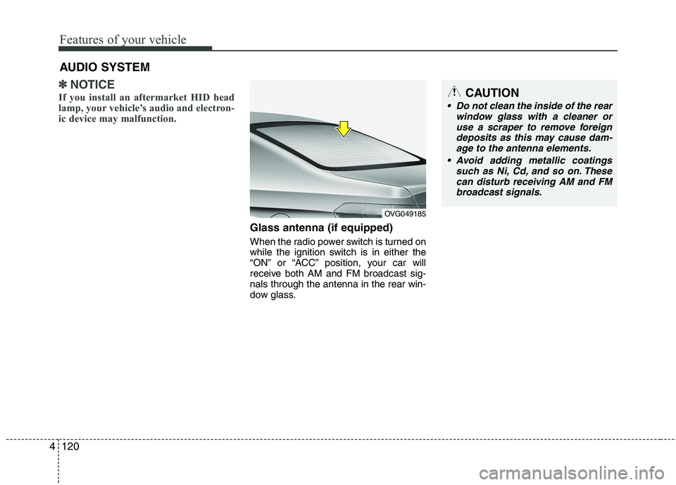 KIA CADENZA 2011 Owners Manual Features of your vehicle
120
4
✽✽
NOTICE
If you install an aftermarket HID head
lamp, your vehicle’s audio and electron-
ic device may malfunction.
Glass antenna (if equipped)
When the radio p KIA CADENZA 2011 Owners Manual Features of your vehicle
120
4
✽✽
NOTICE
If you install an aftermarket HID head
lamp, your vehicle’s audio and electron-
ic device may malfunction.
Glass antenna (if equipped)
When the radio p