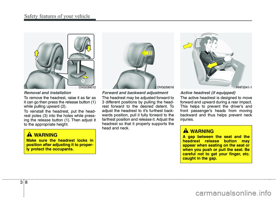 KIA CADENZA 2011 Owners Manual Safety features of your vehicle
8
3
Removal and installation
To remove the headrest, raise it as far as
it can go then press the release button (1)
while pulling upward (2).
To reinstall the headres KIA CADENZA 2011 Owners Manual Safety features of your vehicle
8
3
Removal and installation
To remove the headrest, raise it as far as
it can go then press the release button (1)
while pulling upward (2).
To reinstall the headres