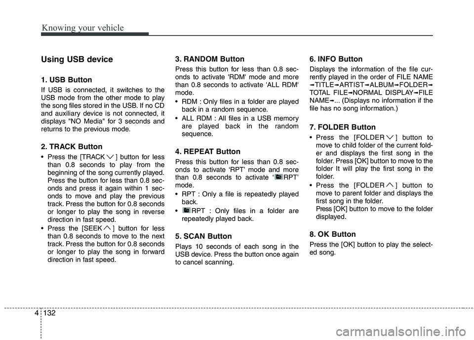 KIA CADENZA 2011 Owners Manual Knowing your vehicle
132
4
Using USB device
1. USB Button
If USB is connected, it switches to the
USB mode from the other mode to play
the song files stored in the USB. If no CD
and auxiliary devic KIA CADENZA 2011 Owners Manual Knowing your vehicle
132
4
Using USB device
1. USB Button
If USB is connected, it switches to the
USB mode from the other mode to play
the song files stored in the USB. If no CD
and auxiliary devic