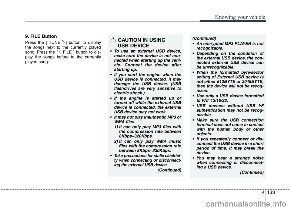 KIA CADENZA 2011  Owners Manual 4133
Knowing your vehicle
9. FILE Button 
Press the [ TUNE ] button to display 
the songs next to the currently played
song. Press the [ FILE ] button to dis-
play the songs before to the currently
pl