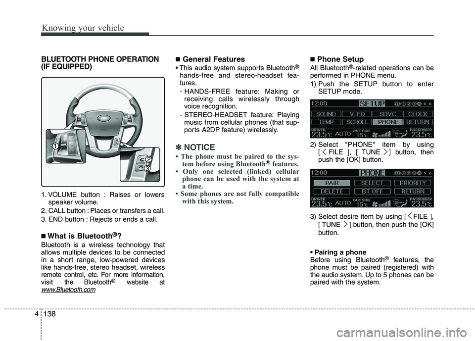KIA CADENZA 2011 Owners Manual Knowing your vehicle
138
4
BLUETOOTH PHONE OPERATION
(IF EQUIPPED)
1. VOLUME button : Raises or lowers
speaker volume.
2. CALL button : Places or transfers a call.
3. END button : Rejects or ends a KIA CADENZA 2011 Owners Manual Knowing your vehicle
138
4
BLUETOOTH PHONE OPERATION
(IF EQUIPPED)
1. VOLUME button : Raises or lowers
speaker volume.
2. CALL button : Places or transfers a call.
3. END button : Rejects or ends a