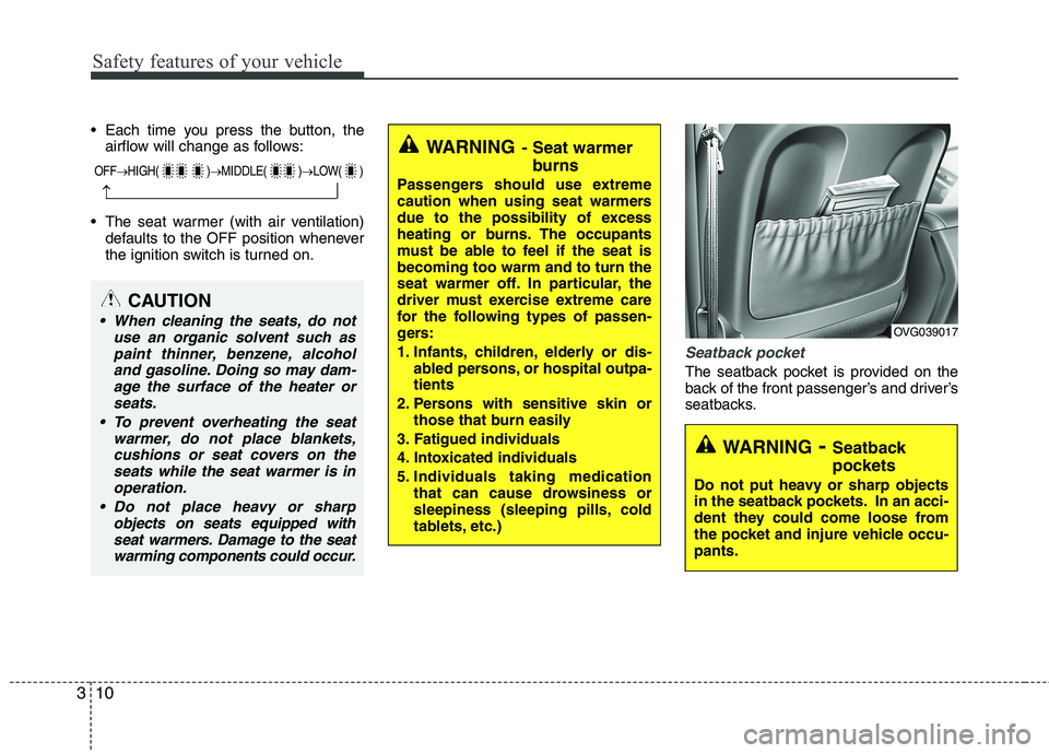 KIA CADENZA 2011 Owners Manual Safety features of your vehicle
10
3
 Each time you press the button, the
airflow will change as follows:
 The seat warmer (with air ventilation) defaults to the OFF position whenever 
the ignition sw