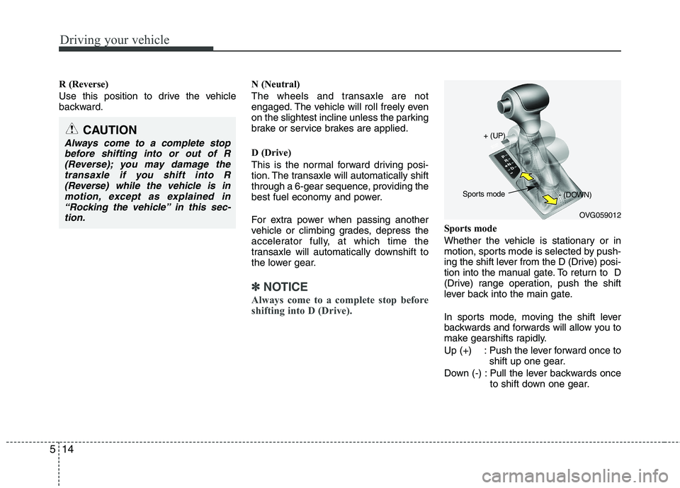 KIA CADENZA 2011 Owners Manual Driving your vehicle
14
5
R (Reverse)
Use this position to drive the vehicle
backward. N (Neutral)
The wheels and transaxle are not
engaged. The vehicle will roll freely even
on the slightest incl KIA CADENZA 2011 Owners Manual Driving your vehicle
14
5
R (Reverse)
Use this position to drive the vehicle
backward. N (Neutral)
The wheels and transaxle are not
engaged. The vehicle will roll freely even
on the slightest incl