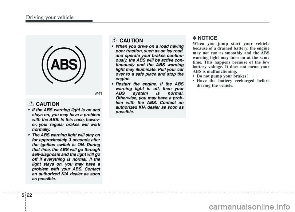KIA CADENZA 2011 Owners Manual Driving your vehicle
22
5
✽✽
NOTICE
When you jump start your vehicle
because of a drained battery, the engine
may not run as smoothly and the ABS
warning light may turn on at the same
time. This KIA CADENZA 2011 Owners Manual Driving your vehicle
22
5
✽✽
NOTICE
When you jump start your vehicle
because of a drained battery, the engine
may not run as smoothly and the ABS
warning light may turn on at the same
time. This