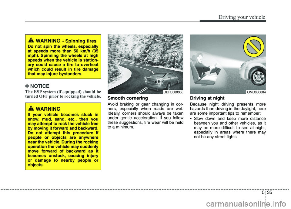 KIA CADENZA 2011 Owners Manual 535
Driving your vehicle
✽✽NOTICE
The ESP system (if equipped) should be
turned OFF prior to rocking the vehicle.
Smooth cornering
Avoid braking or gear changing in cor-
ners, especially when r KIA CADENZA 2011 Owners Manual 535
Driving your vehicle
✽✽NOTICE
The ESP system (if equipped) should be
turned OFF prior to rocking the vehicle.
Smooth cornering
Avoid braking or gear changing in cor-
ners, especially when r