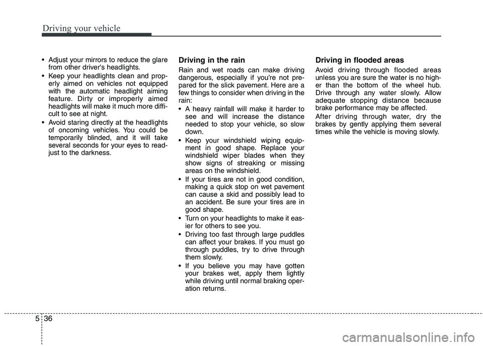 KIA CADENZA 2011 Owners Manual Driving your vehicle
36
5
Adjust your mirrors to reduce the glare
from other drivers headlights.
Keep your headlights clean and prop- erly aimed on vehicles not equipped with the automatic headligh KIA CADENZA 2011 Owners Manual Driving your vehicle
36
5
Adjust your mirrors to reduce the glare
from other drivers headlights.
Keep your headlights clean and prop- erly aimed on vehicles not equipped with the automatic headligh