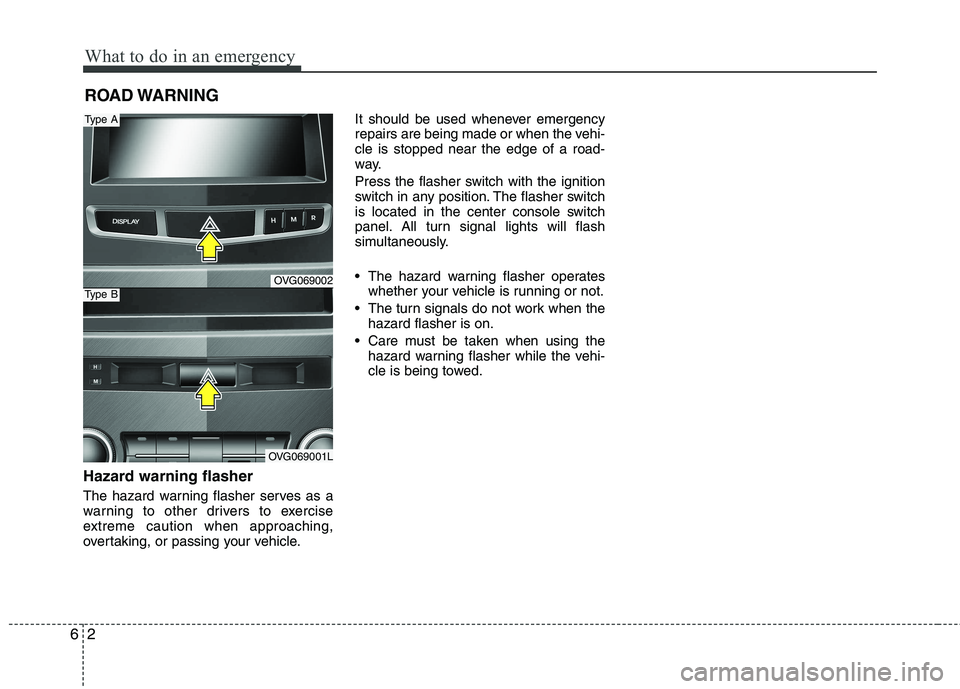 KIA CADENZA 2011 Owners Manual What to do in an emergency
2
6
ROAD WARNING
Hazard warning flasher
The hazard warning flasher serves as a
warning to other drivers to exercise
extreme caution when approaching,
overtaking, or pas KIA CADENZA 2011 Owners Manual What to do in an emergency
2
6
ROAD WARNING
Hazard warning flasher
The hazard warning flasher serves as a
warning to other drivers to exercise
extreme caution when approaching,
overtaking, or pas