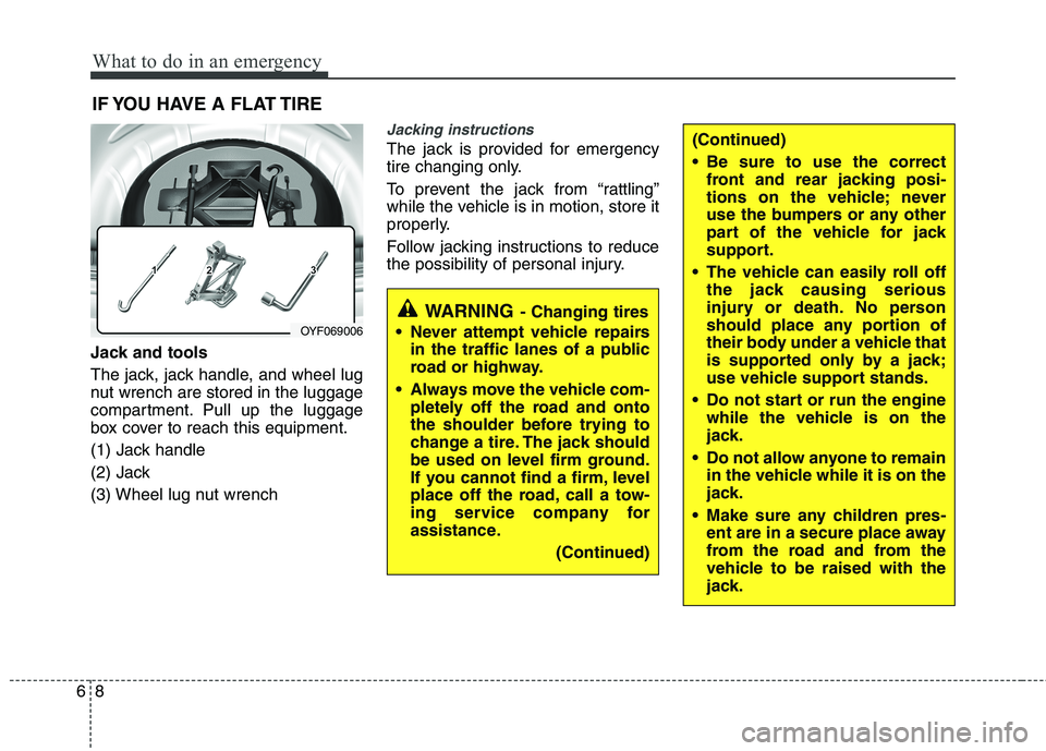 KIA CADENZA 2011 Owners Manual What to do in an emergency
8
6
(Continued)
Be sure to use the correct
front and rear jacking posi-
tions on the vehicle; never
use the bumpers or any other
part of the vehicle for jack
support.
Th KIA CADENZA 2011 Owners Manual What to do in an emergency
8
6
(Continued)
Be sure to use the correct
front and rear jacking posi-
tions on the vehicle; never
use the bumpers or any other
part of the vehicle for jack
support.
Th