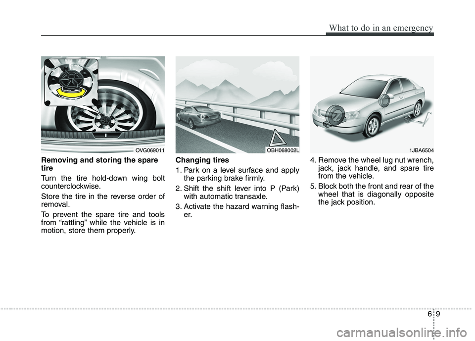 KIA CADENZA 2011 Owners Manual 69
What to do in an emergency
Removing and storing the spare tire
Turn the tire hold-down wing bolt
counterclockwise.
Store the tire in the reverse order of
removal.
To prevent the spare tire a KIA CADENZA 2011 Owners Manual 69
What to do in an emergency
Removing and storing the spare tire
Turn the tire hold-down wing bolt
counterclockwise.
Store the tire in the reverse order of
removal.
To prevent the spare tire a