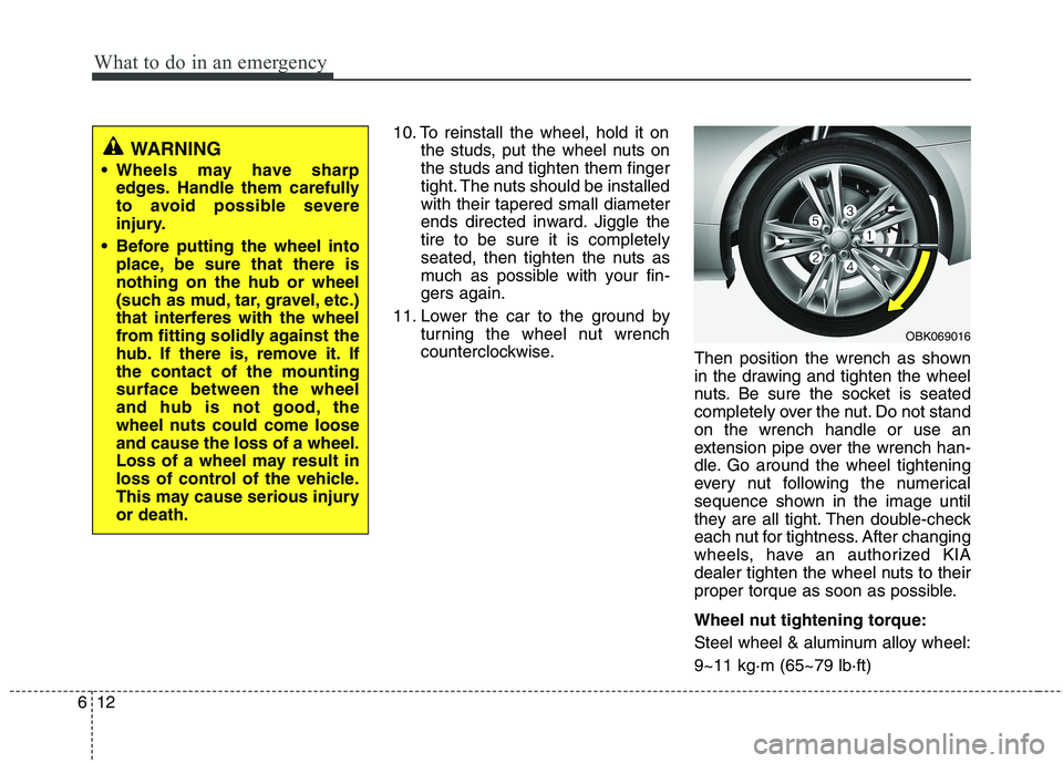 KIA CADENZA 2011 Owners Manual What to do in an emergency
12
6
10. To reinstall the wheel, hold it on
the studs, put the wheel nuts on the studs and tighten them finger
tight. The nuts should be installedwith their tapered small di KIA CADENZA 2011 Owners Manual What to do in an emergency
12
6
10. To reinstall the wheel, hold it on
the studs, put the wheel nuts on the studs and tighten them finger
tight. The nuts should be installedwith their tapered small di